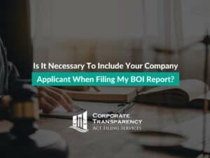 Is It Necessary To Include Your Company Applicant When Filing My BOI Report?