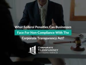 What Federal Penalties Can Businesses Face For Non-Compliance With The Corporate Transparency Act?